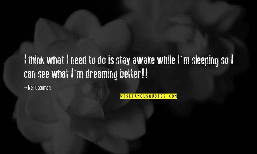 Dreaming Awake Quotes By Neil Leckman: I think what I need to do is