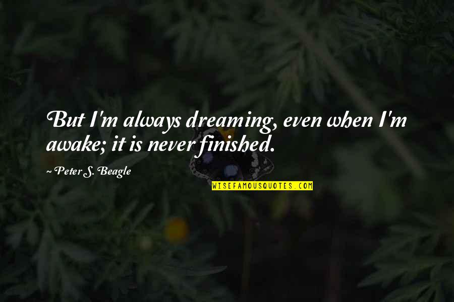 Dreaming Awake Quotes By Peter S. Beagle: But I'm always dreaming, even when I'm awake; Dreaming Awake Quotes By Peter S. Beagle: But I'm always dreaming, even when I'm awake;