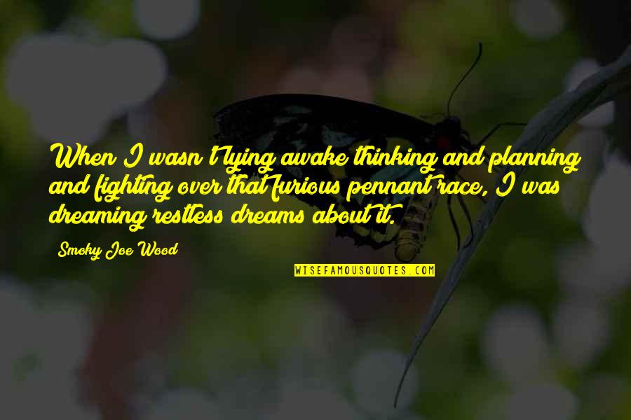 Dreaming Awake Quotes By Smoky Joe Wood: When I wasn't lying awake thinking and planning