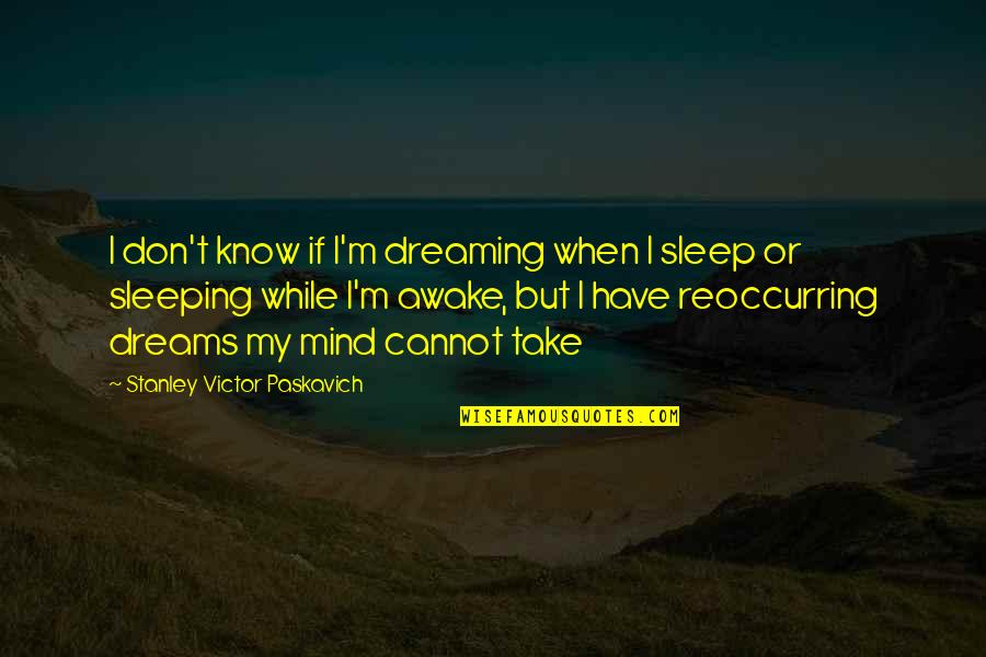 Dreaming Awake Quotes By Stanley Victor Paskavich: I don't know if I'm dreaming when I