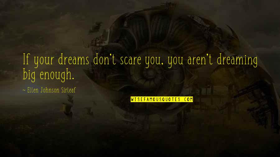 Dreaming Big Dreams Quotes By Ellen Johnson Sirleaf: If your dreams don't scare you, you aren't