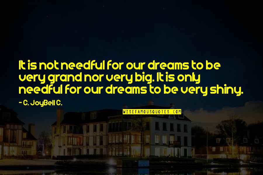 Dreaming Big Quotes By C. JoyBell C.: It is not needful for our dreams to