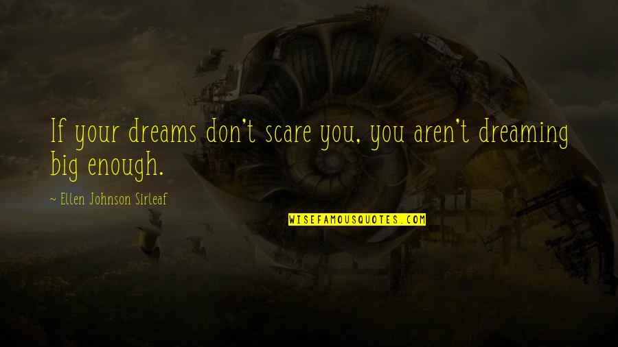 Dreaming Big Quotes By Ellen Johnson Sirleaf: If your dreams don't scare you, you aren't