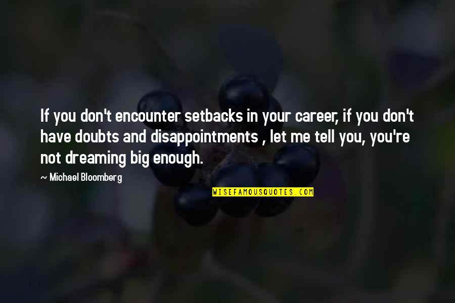 Dreaming Big Quotes By Michael Bloomberg: If you don't encounter setbacks in your career,