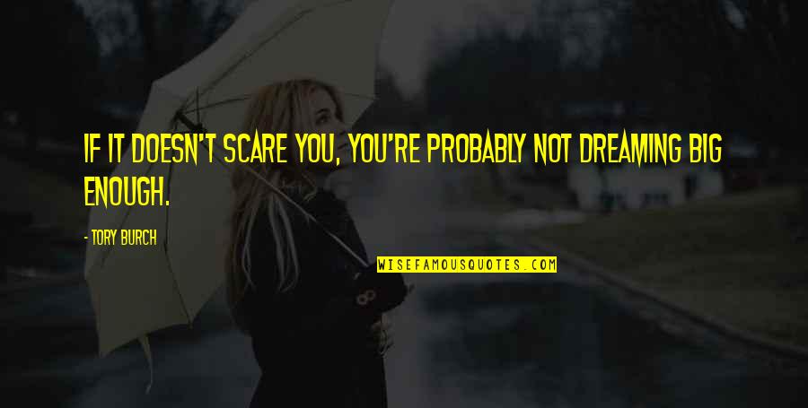 Dreaming Big Quotes By Tory Burch: If it doesn't scare you, you're probably not