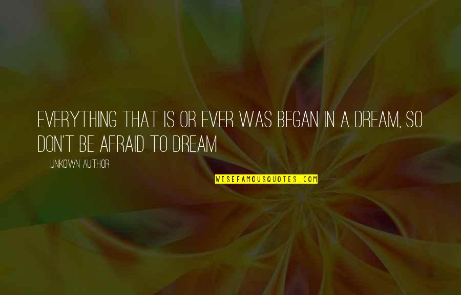 Dreaming Big Quotes By Unkown Author: Everything that is or ever was began in