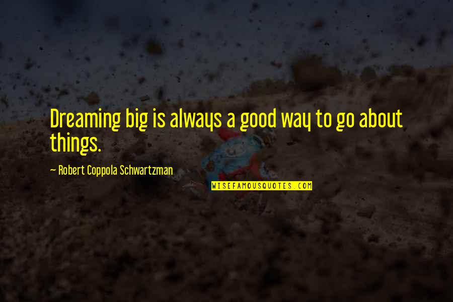 Dreaming Big Things Quotes By Robert Coppola Schwartzman: Dreaming big is always a good way to