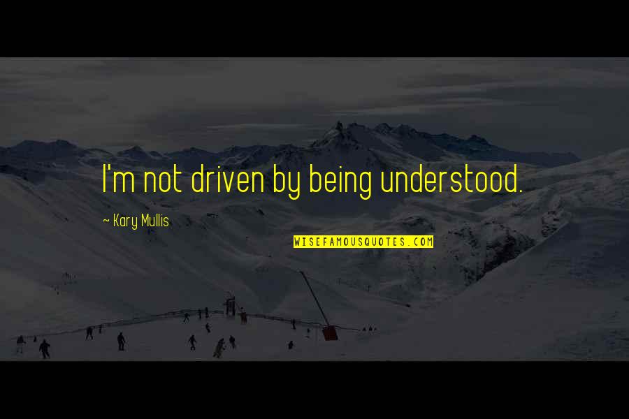 Dreaming Big Tumblr Quotes By Kary Mullis: I'm not driven by being understood.