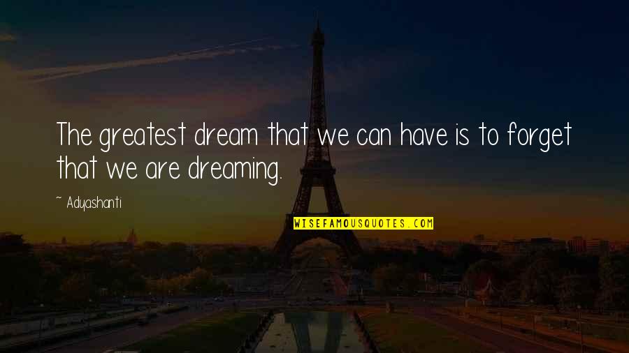 Dreaming Dreams Quotes By Adyashanti: The greatest dream that we can have is