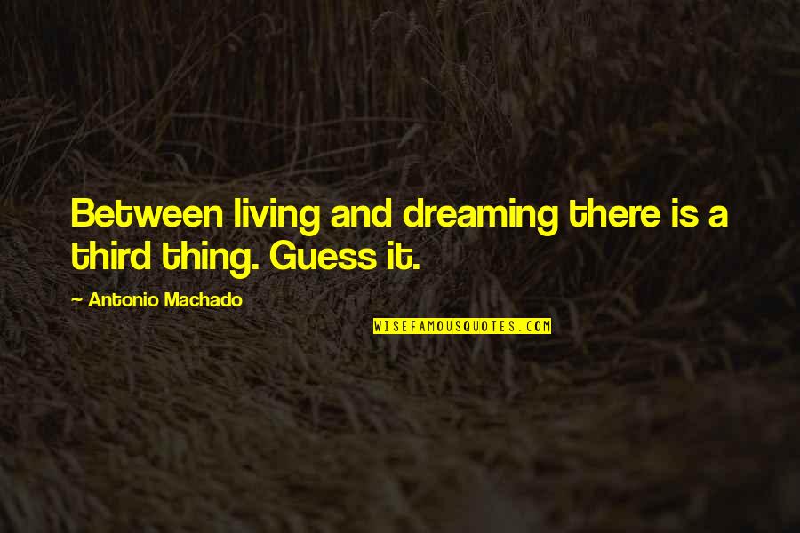 Dreaming Dreams Quotes By Antonio Machado: Between living and dreaming there is a third Dreaming Dreams Quotes By Antonio Machado: Between living and dreaming there is a third