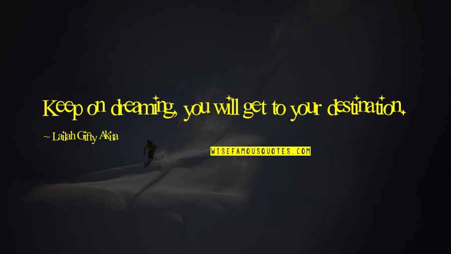 Dreaming Dreams Quotes By Lailah Gifty Akita: Keep on dreaming, you will get to your Dreaming Dreams Quotes By Lailah Gifty Akita: Keep on dreaming, you will get to your