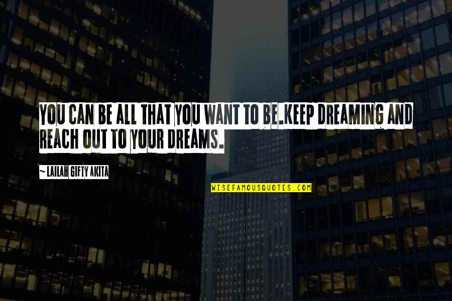 Dreaming Dreams Quotes By Lailah Gifty Akita: You can be all that you want to Dreaming Dreams Quotes By Lailah Gifty Akita: You can be all that you want to