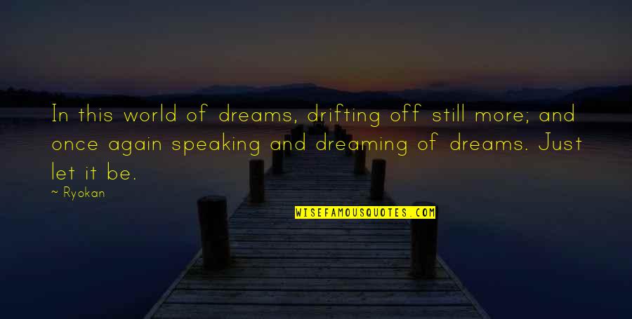 Dreaming Dreams Quotes By Ryokan: In this world of dreams, drifting off still Dreaming Dreams Quotes By Ryokan: In this world of dreams, drifting off still