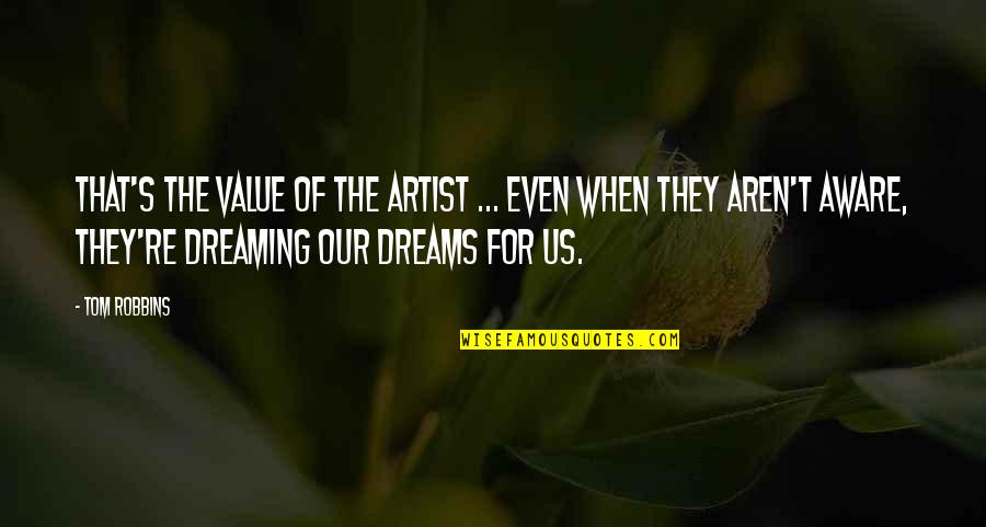 Dreaming Dreams Quotes By Tom Robbins: That's the value of the artist ... Even