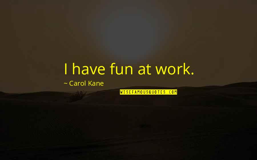 Dreaming During Sleep Quotes By Carol Kane: I have fun at work.