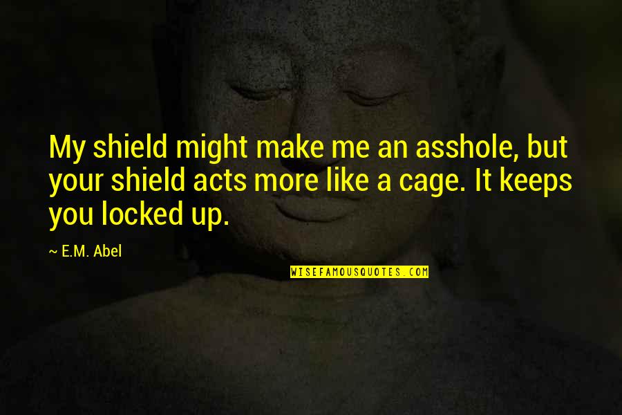 Dreaming During Sleep Quotes By E.M. Abel: My shield might make me an asshole, but Dreaming During Sleep Quotes By E.M. Abel: My shield might make me an asshole, but
