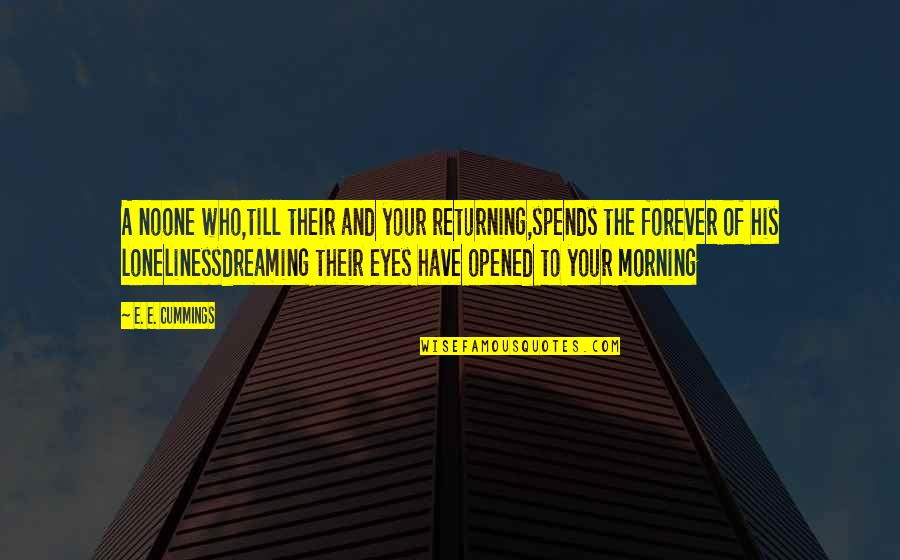 Dreaming Eyes Quotes By E. E. Cummings: A noone who,till their and your returning,spends the