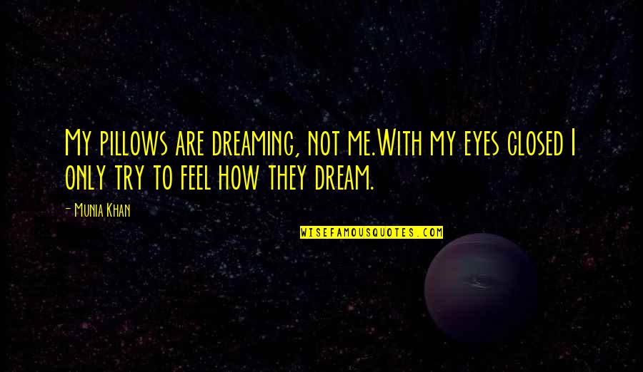 Dreaming Eyes Quotes By Munia Khan: My pillows are dreaming, not me.With my eyes