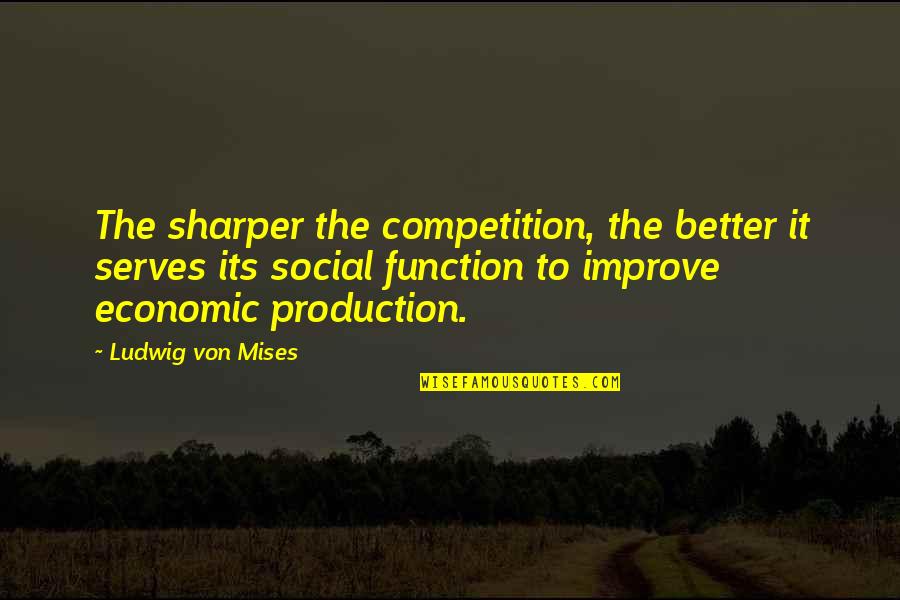 Dreaming In Color Quotes By Ludwig Von Mises: The sharper the competition, the better it serves