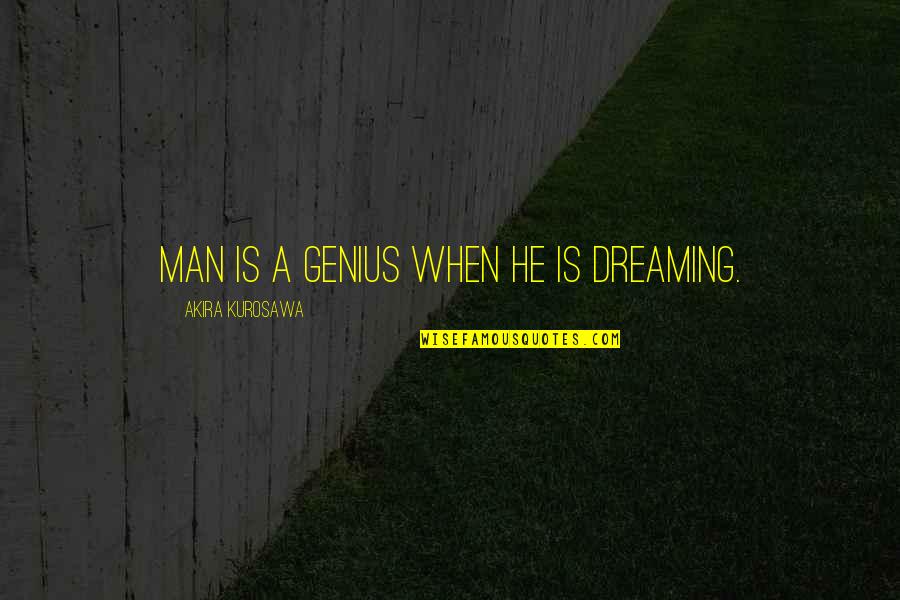 Dreaming In Sleep Quotes By Akira Kurosawa: Man is a genius when he is dreaming.
