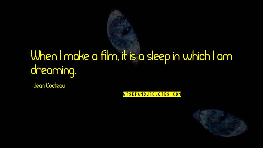 Dreaming In Sleep Quotes By Jean Cocteau: When I make a film, it is a