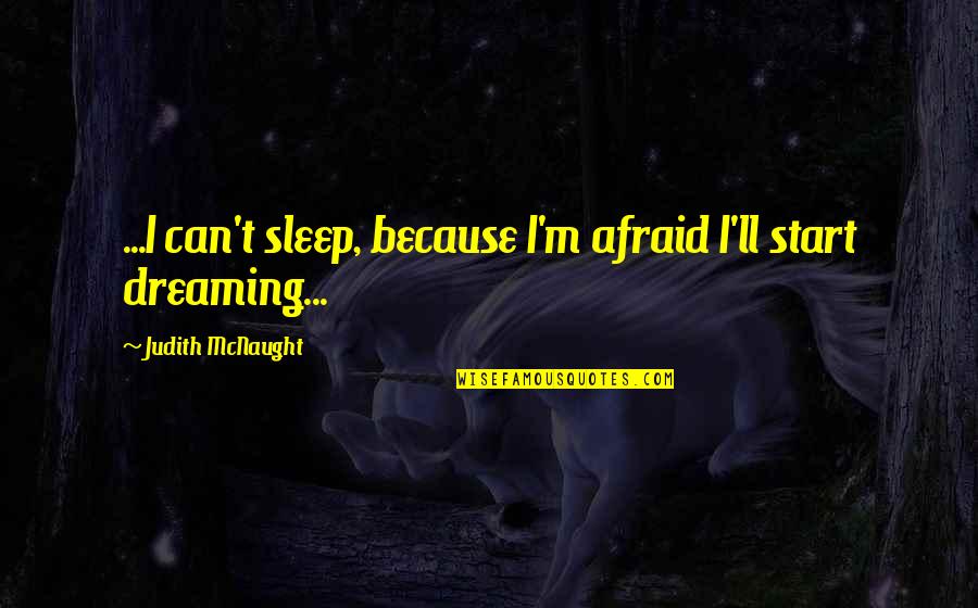 Dreaming In Sleep Quotes By Judith McNaught: ...I can't sleep, because I'm afraid I'll start