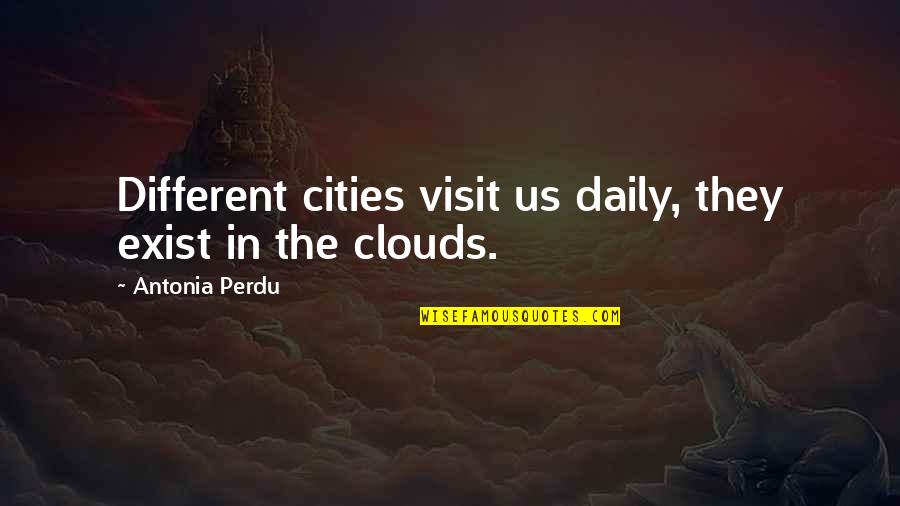 Dreaming In The Clouds Quotes By Antonia Perdu: Different cities visit us daily, they exist in