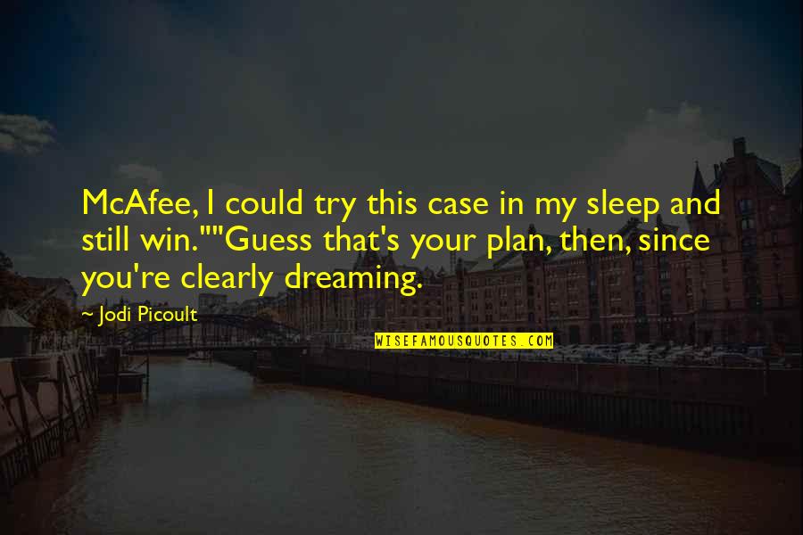 Dreaming In Your Sleep Quotes By Jodi Picoult: McAfee, I could try this case in my