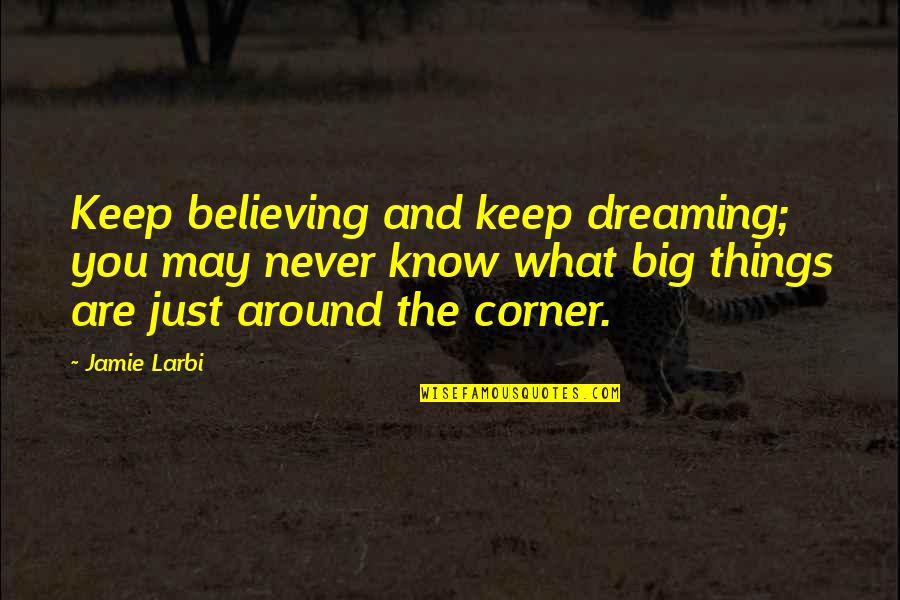 Dreaming Is Believing Quotes By Jamie Larbi: Keep believing and keep dreaming; you may never
