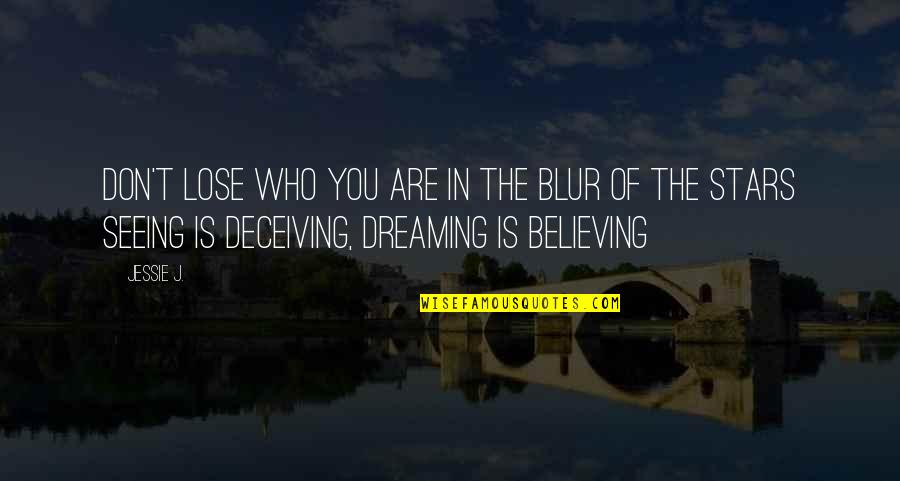 Dreaming Is Believing Quotes By Jessie J.: Don't lose who you are in the blur