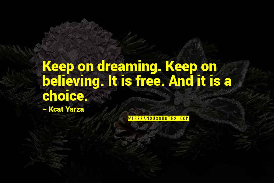 Dreaming Is Believing Quotes By Kcat Yarza: Keep on dreaming. Keep on believing. It is