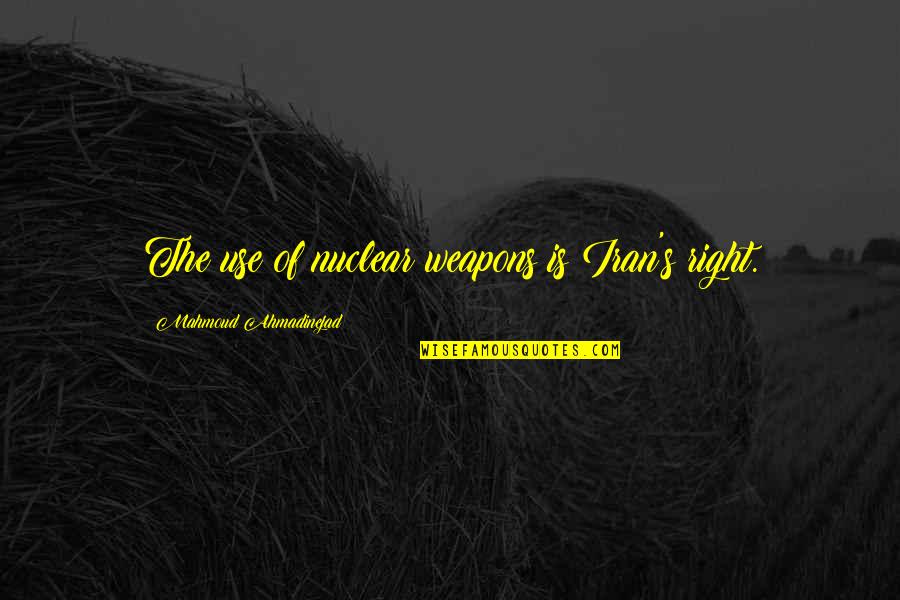 Dreaming Is Believing Quotes By Mahmoud Ahmadinejad: The use of nuclear weapons is Iran's right.