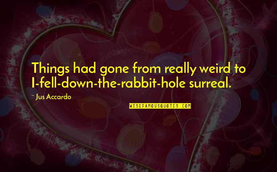 Dreaming Is For Lovers Quotes By Jus Accardo: Things had gone from really weird to I-fell-down-the-rabbit-hole