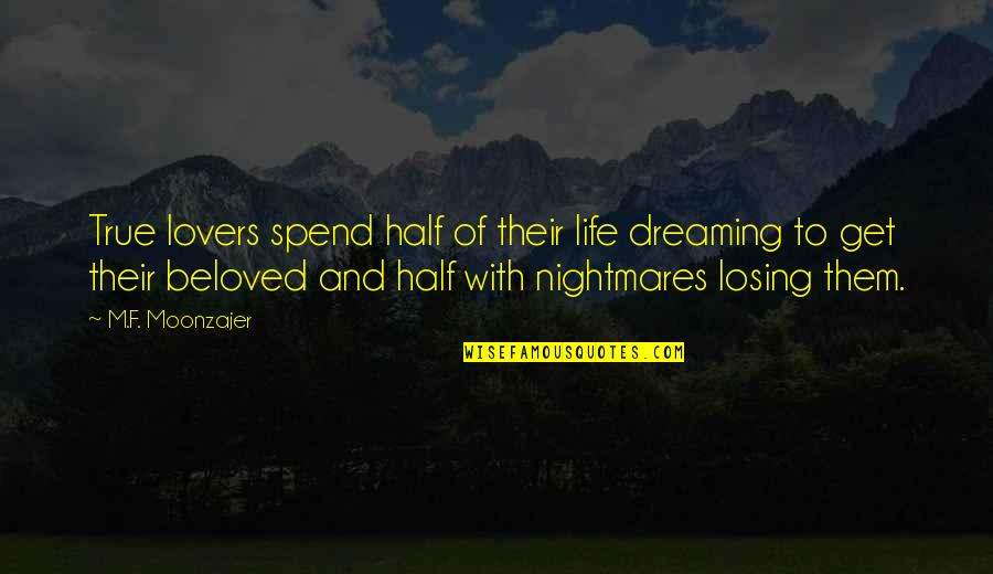 Dreaming Is For Lovers Quotes By M.F. Moonzajer: True lovers spend half of their life dreaming