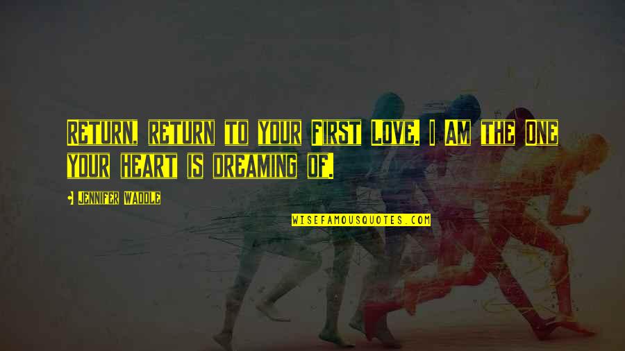 Dreaming My Ex Quotes By Jennifer Waddle: Return, return to your First Love. I Am