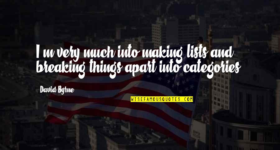 Dreaming Of A Better Future Quotes By David Byrne: I'm very much into making lists and breaking