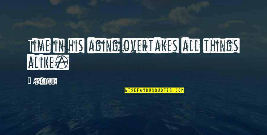 Dreaming Of A Better Tomorrow Quotes By Aeschylus: Time in his aging overtakes all things alike.