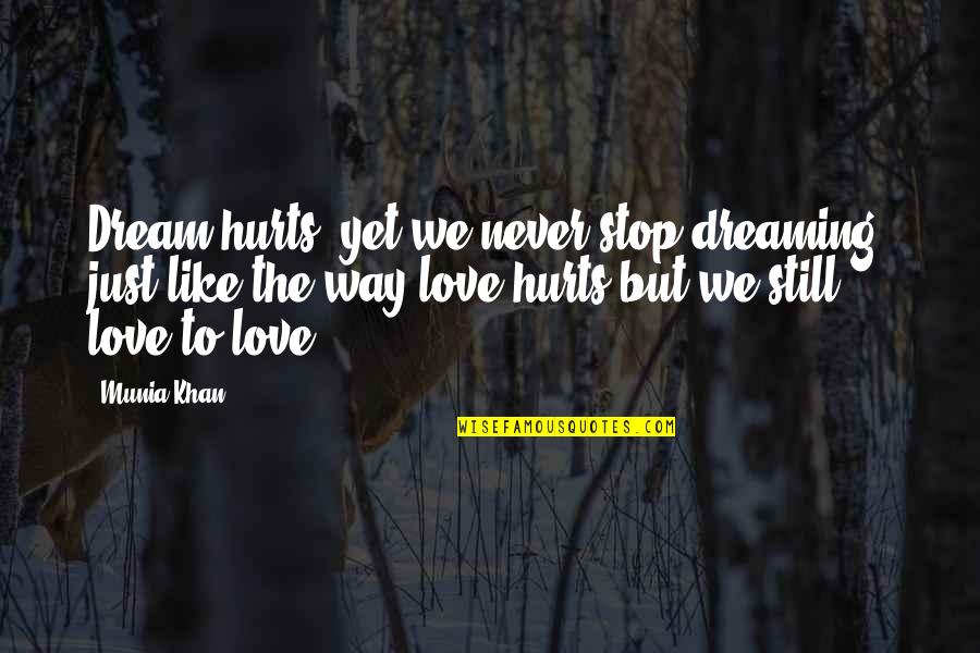 Dreaming Of Love Quotes By Munia Khan: Dream hurts; yet we never stop dreaming; just