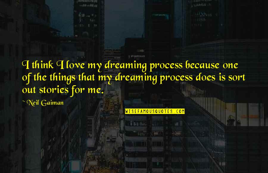 Dreaming Of Love Quotes By Neil Gaiman: I think I love my dreaming process because