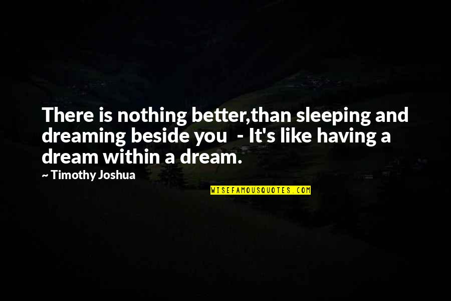 Dreaming Of Love Quotes By Timothy Joshua: There is nothing better,than sleeping and dreaming beside
