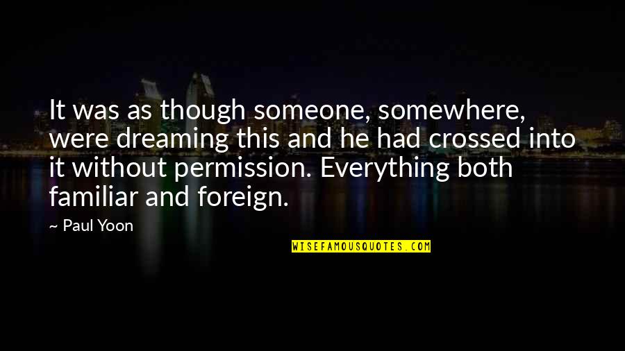 Dreaming Of Someone Quotes By Paul Yoon: It was as though someone, somewhere, were dreaming