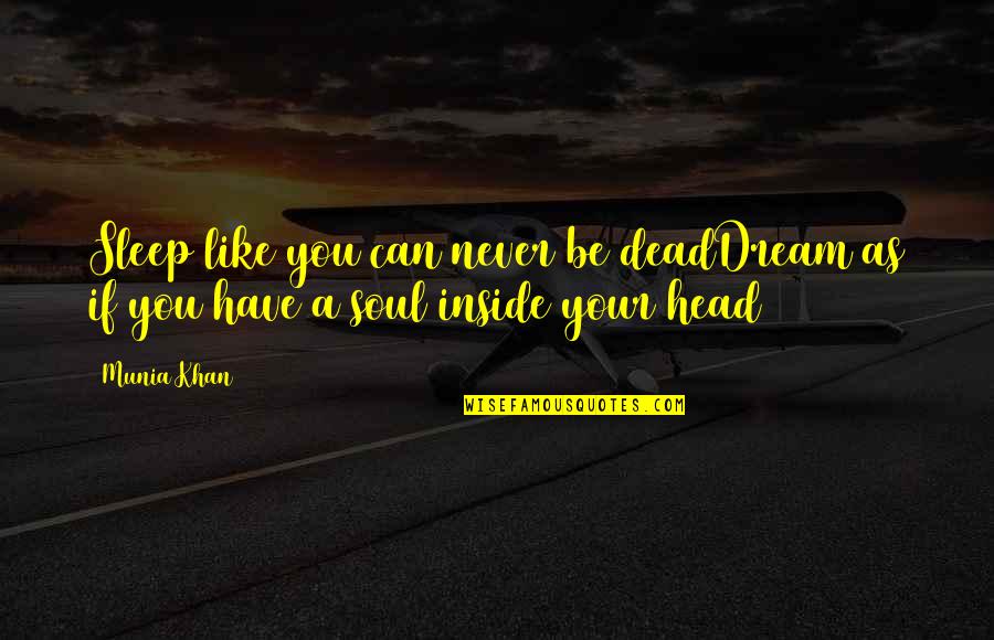 Dreaming Of The Dead Quotes By Munia Khan: Sleep like you can never be deadDream as