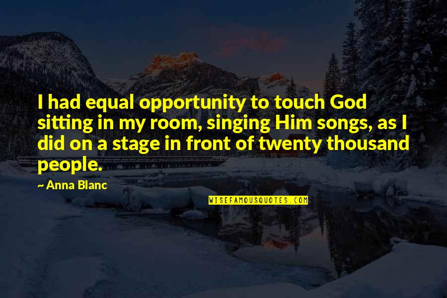 Dreaming Of The Future Quotes By Anna Blanc: I had equal opportunity to touch God sitting
