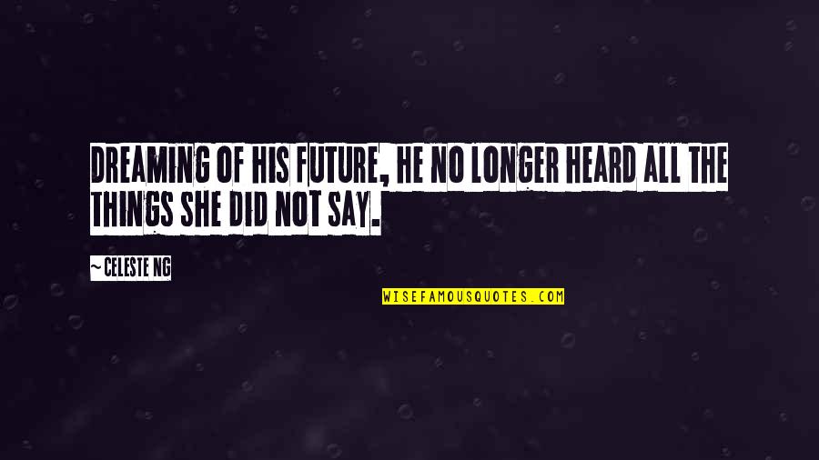 Dreaming Of The Future Quotes By Celeste Ng: Dreaming of his future, he no longer heard