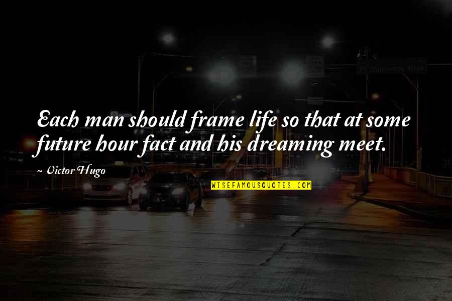 Dreaming Of The Future Quotes By Victor Hugo: Each man should frame life so that at