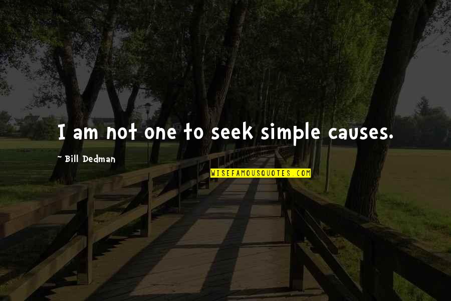 Dreaming Of The Same Person Quotes By Bill Dedman: I am not one to seek simple causes.