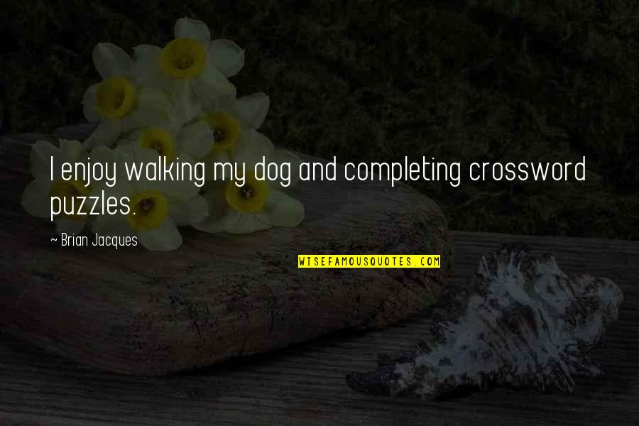 Dreaming Of The Same Person Quotes By Brian Jacques: I enjoy walking my dog and completing crossword
