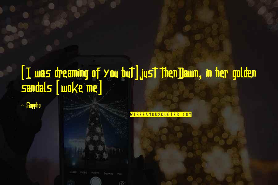 Dreaming Of You Quotes By Sappho: [I was dreaming of you but]just thenDawn, in