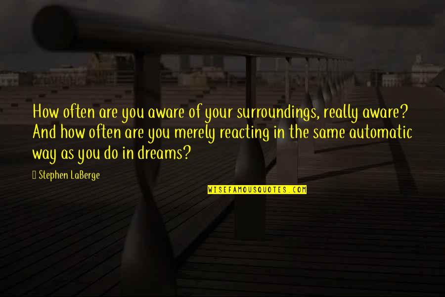 Dreaming Of You Quotes By Stephen LaBerge: How often are you aware of your surroundings,