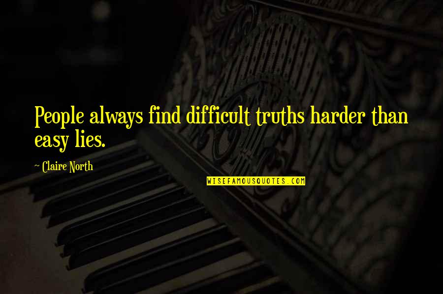 Dreaming Of You Tonight Quotes By Claire North: People always find difficult truths harder than easy